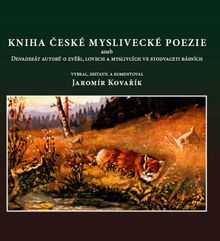 Kniha české myslivecké poezie aneb devadesát autorů o zvěři, lovech a myslivcích ve stodvaceti básních
