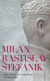 Milan Rastislav Štefánik - Muž, ktorý sa rozprával s hviezdami