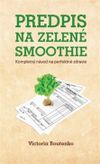 Predpis na zelené smoothie - Kompletný návod na perfektné zdravie