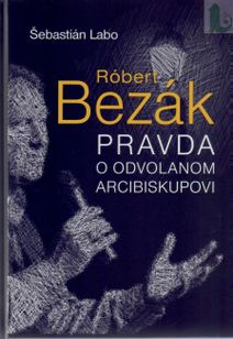 Róbert Bezák - pravda o odvolanom arcibiskupovi