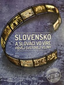Slovensko a slováci vo víre prvej svetovej vojny Vojenské dejiny Slovenska 1914-1919 slovom a obrazom