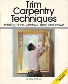 Trim Carpentry Techniques : Installing Doors, Windows, Base and Crown
