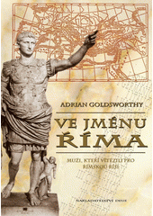 Ve jménu Říma - Muži, kteří vítězili pro římskou říši
