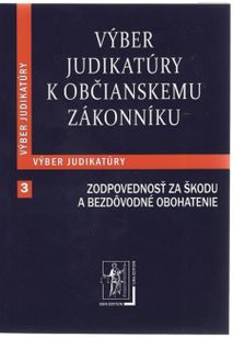 Výber judikatúry k Občianskemu zákonníku 3 časť (Zodpovednosť za škodu a bezdôvodné obohatenie)