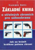 Základní kniha o střelných zbraních pro sebeobranu - Jak se bránit krátkou palnou zbraní