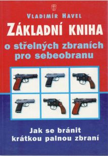 Základní kniha o střelných zbraních pro sebeobranu - Jak se bránit krátkou palnou zbraní